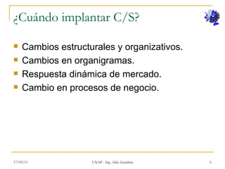 ¿Cuándo implantar C/S? <ul><li>Cambios estructurales y organizativos. </li></ul><ul><li>Cambios en organigramas. </li></ul...