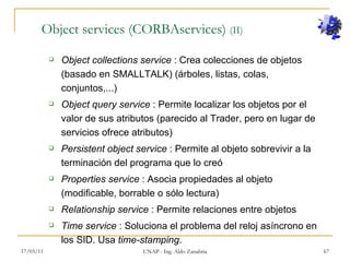 Object services (CORBAservices)  (II) <ul><ul><li>Object collections service  : Crea colecciones de objetos (basado en SMA...