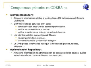 17/03/11 UNAP - Ing. Aldo Zanabria Componentes primarios en CORBA  (V) <ul><li>Interface Repository  : </li></ul><ul><ul><...