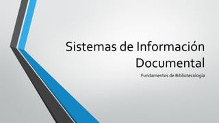 Sistemas de Información
Documental
Fundamentos de Bibliotecología
 