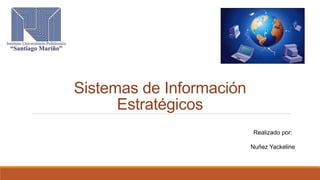 Sistemas de Información
Estratégicos
Realizado por:
Nuñez Yackeline
 