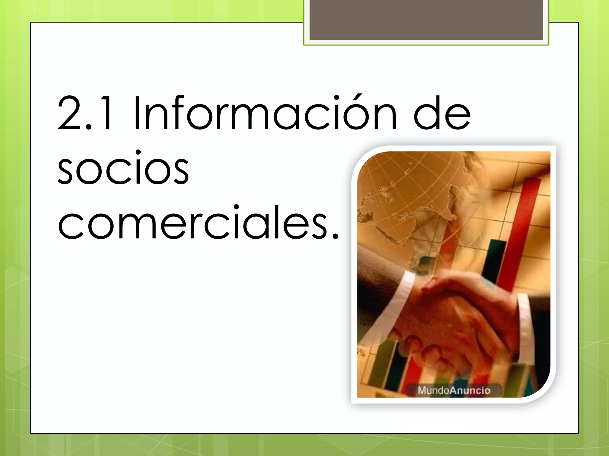 2.1 Información de
socios
comerciales.
 