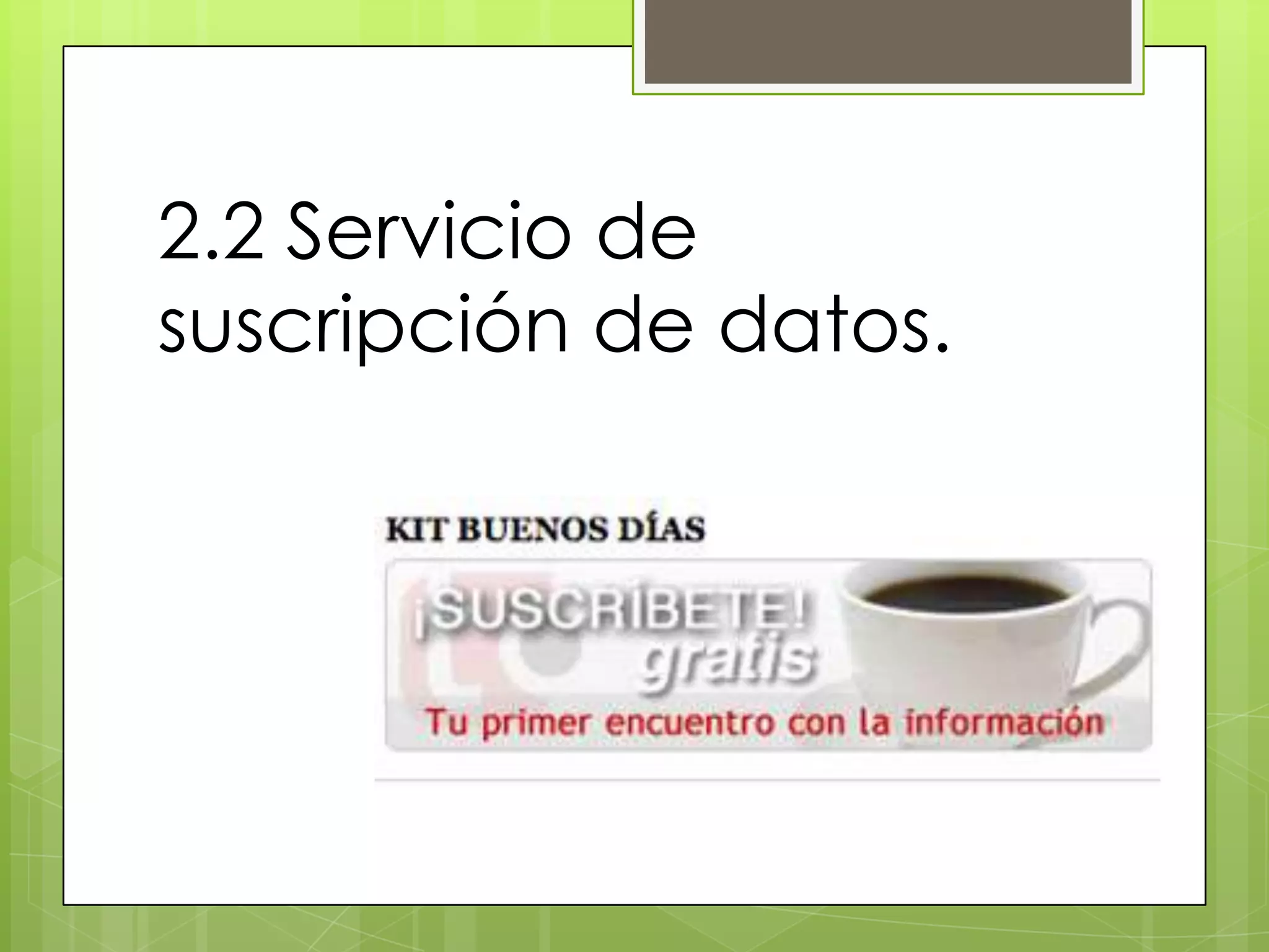 2.2 Servicio de
suscripción de datos.
 