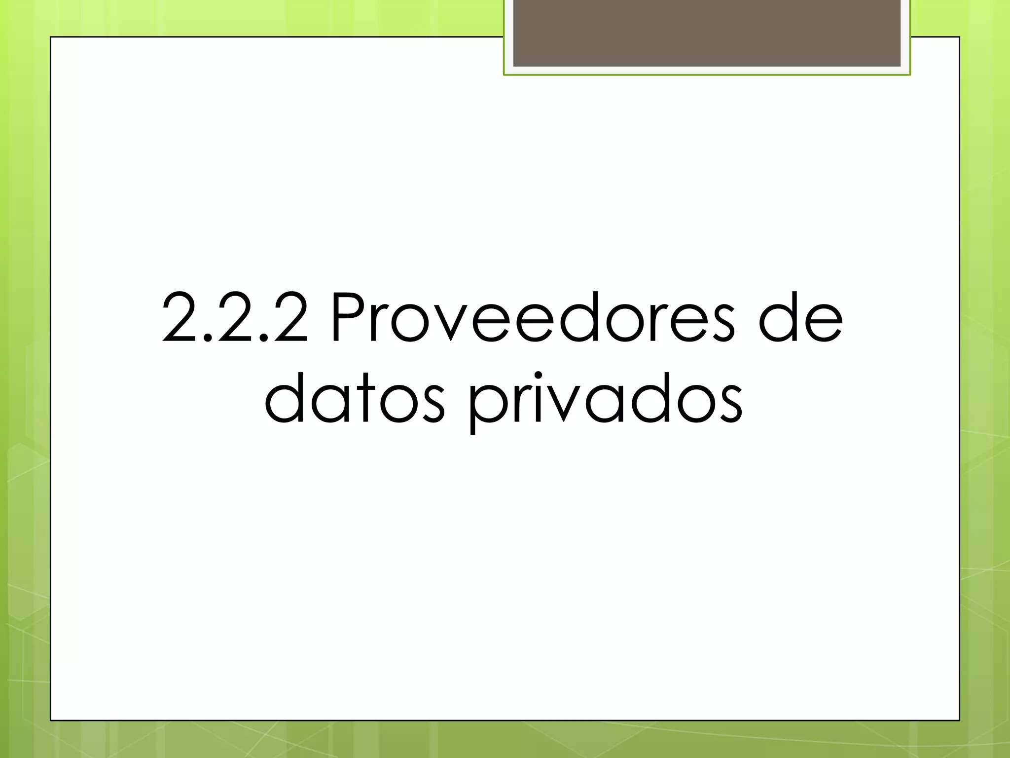 2.2.2 Proveedores de
   datos privados
 