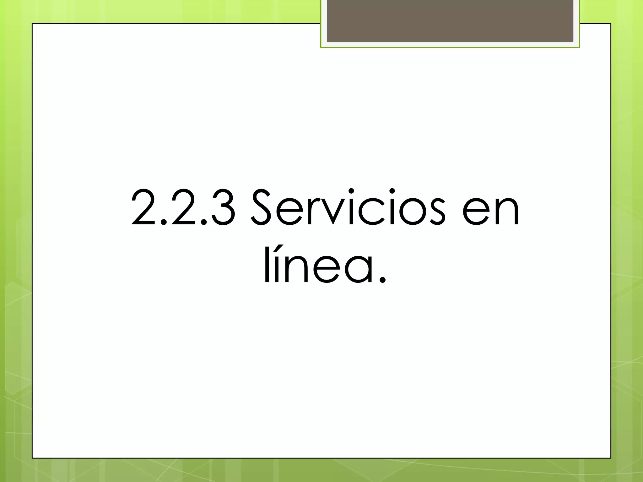 2.2.3 Servicios en
       línea.
 
