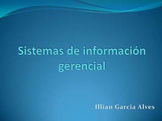 Sistemas de información gerencial IllianGarcia Alves 