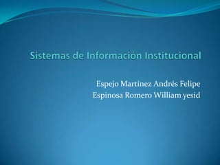 Espejo Martínez Andrés Felipe
Espinosa Romero William yesid
 
