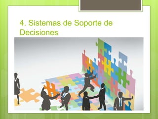 4. Sistemas de Soporte de
Decisiones
 