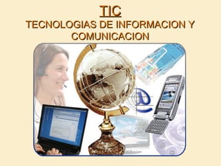 TICTIC
TECNOLOGIAS DE INFORMACION YTECNOLOGIAS DE INFORMACION Y
COMUNICACIONCOMUNICACION
 