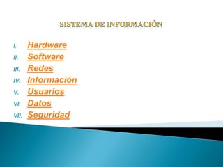 I. Hardware
II. Software
III. Redes
IV. Información
V. Usuarios
VI. Datos
VII. Seguridad
 
