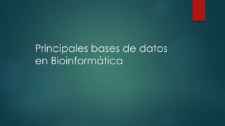 Principales bases de datos 
en Bioinformática 
 