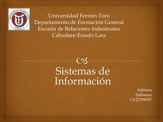 Sistemas de
Información
Adriana
Sulbaran
CI:27298597
 
