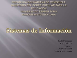 Paola Mosquera
CI: 23.508.002
Carrera:
Administración
Prof.: Oscar Pereira
 