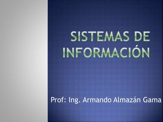 Prof: Ing. Armando Almazán Gama
 
