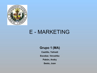 E - MARKETING Grupo 1 (MA) Castillo, Yelinett Escobar, Verushka Pabón, Andry Sesto, Juan 