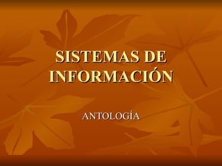 SISTEMAS DE
INFORMACIÓN

   ANTOLOGÍA
 