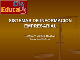 SISTEMAS DE INFORMACIÓN EMPRESARIAL Software Administrativo Ricardo Mansilla Chávez 