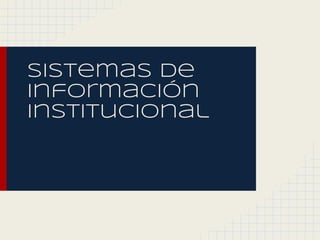 sistemas de
información
institucional
 