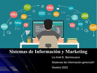 Lic Ariel E. Barrionuevo
Sistemas de información gerencial1
Gestion 2022
Sistemas de Información y Marketing
 