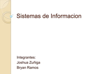 Sistemas de Informacion




Integrantes:
Joshua Zuñiga
Bryan Ramos
 