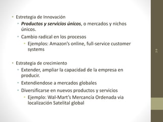 2-9 
• Estretegia de Innovación 
• Productos y servicios únicos, o mercados y nichos 
únicos. 
• Cambio radical en los pro...
