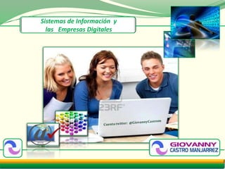  Sistemas de Información  y   las   Empresas Digitales Cuenta twitter:  @GiovannyCastrom 