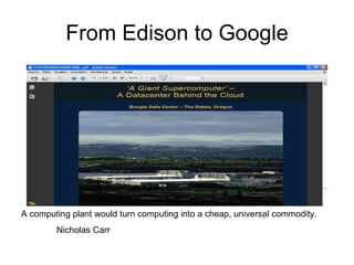 From Edison to Google A computing plant would turn computing into a cheap, universal commodity. Nicholas Carr 