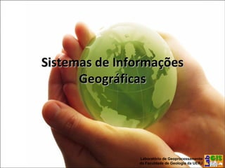 Sistemas de InformaSistemas de Informaççõesões
GeogrGeográáficasficas
1Laboratório de Geoprocessamento
da Faculdade de Geologia da UERJ
 