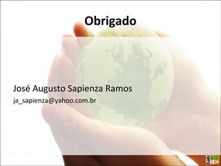 Obrigado
José Augusto Sapienza Ramos
ja_sapienza@yahoo.com.br
 