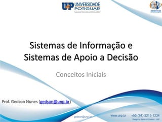 Prof. Gedson Nunes (gedson@unp.br) Sistemas de Informação e Sistemas de Apoio a Decisão Conceitos Iniciais 