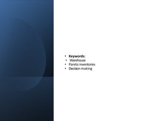 • Keywords:
• Warehouse
• Pareto inventories
• Decision making
 