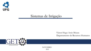 Sistemas de Irrigação
NOVEMBRO
2021
Victor Hugo Assis Moura
Departamento de Recursos Humanos
 
