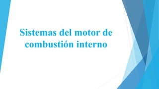 Sistemas del motor de
combustión interno
 