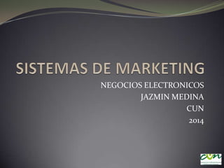 NEGOCIOS ELECTRONICOS
JAZMIN MEDINA
CUN
2014
 
