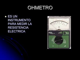 OHMETROES UN INSTRUMENTO PARA MEDIR LA RESISTENCIA ELECTRICA
