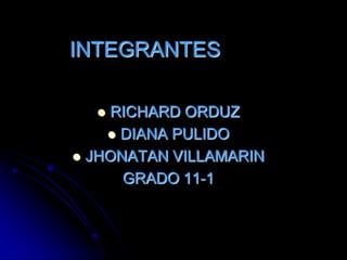INTEGRANTES	RICHARD ORDUZDIANA PULIDOJHONATAN VILLAMARINGRADO 11-1
