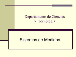 Departamento de Ciencias
y Tecnología
Sistemas de Medidas
 