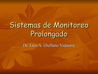 Sistemas de Monitoreo Prolongado Dr. Luis A. Orellana Vidaurre 