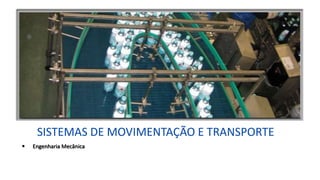 SISTEMAS DE MOVIMENTAÇÃO E TRANSPORTE
 Engenharia Mecânica
 