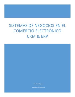 Negocios Electrónicos
SISTEMAS DE NEGOCIOS EN EL
COMERCIO ELECTRÓNICO
CRM & ERP
Fabián Rodríguez
 