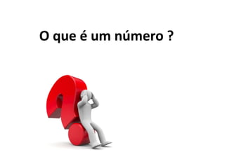O que é um número ?
 