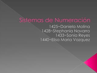 Sistemas de Numeración 1425~Daniela Molina 1428~Stephania Navarro 1433~Sonia Reyes 1440~Elisa Maria Vazquez 