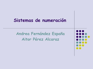 Sistemas de numeración   Andrea Fernández España Aitor Pérez Alcaraz 