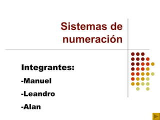 Sistemas de
           numeración

Integrantes:
-Manuel
-Leandro
-Alan
 