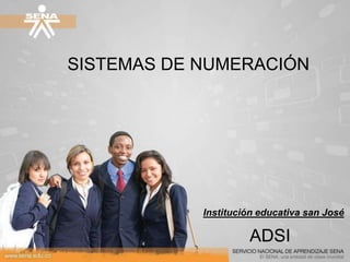 ADSI
Institución educativa san José
SISTEMAS DE NUMERACIÓN
 