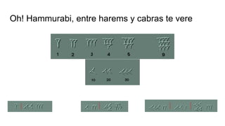 Oh! Hammurabi, entre harems y cabras te vere
 