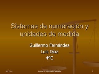 Sistemas de numeración y unidades de medida Guillermo Fernández Luis Díaz 4ºC 