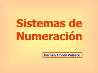 Sistemas de Numeración Hernán Flores Velazco 