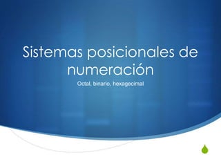 Sistemas posicionales de numeración Octal, binario, hexagecimal 