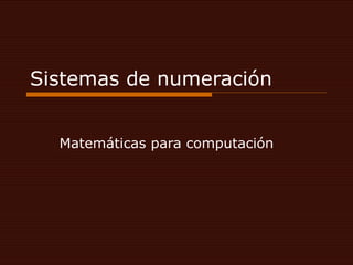 Sistemas de numeración Matemáticas para computación 